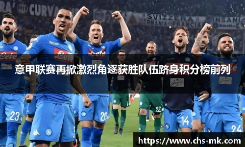 意甲联赛再掀激烈角逐获胜队伍跻身积分榜前列