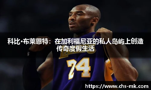 科比·布莱恩特：在加利福尼亚的私人岛屿上创造传奇度假生活