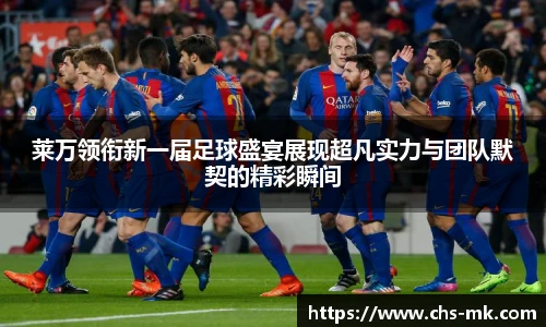 莱万领衔新一届足球盛宴展现超凡实力与团队默契的精彩瞬间